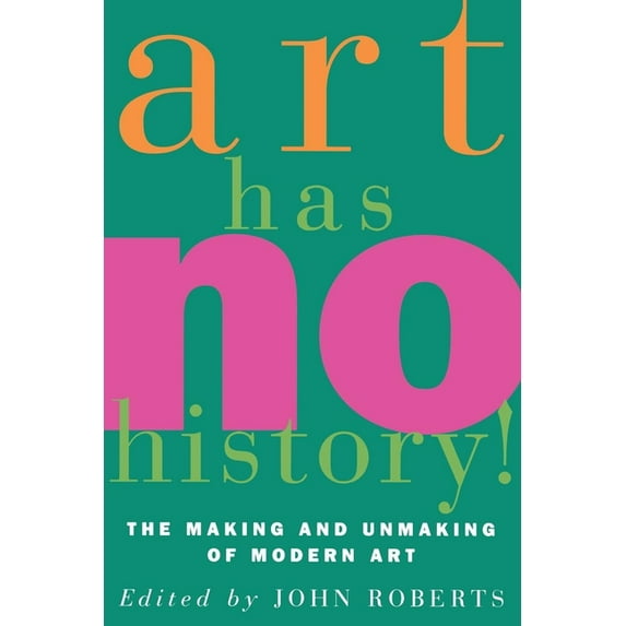 Art Has No History!: The Making and Unmasking of Modern Art, (Paperback)