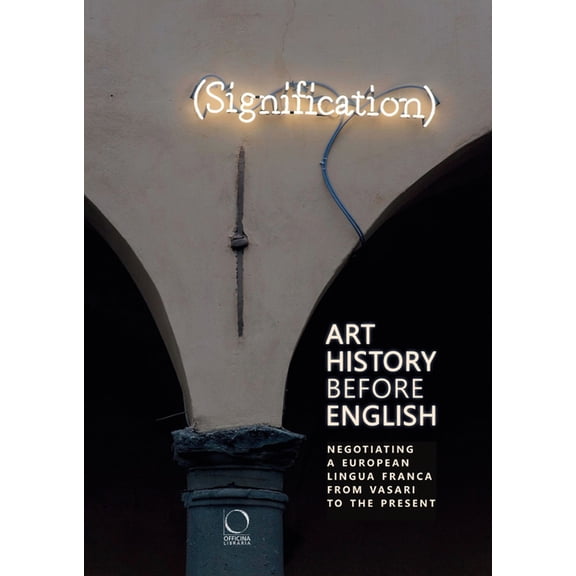 Art History Before English : Negotiating a European Lingua Franca from Vasari to the Present (Paperback)