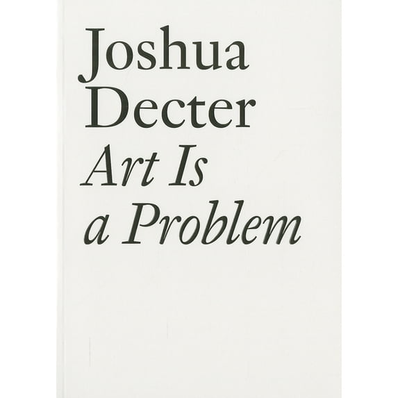 Art Is a Problem: Selected Criticism, Essays, Interviews and Curatorial Projects (1986-2012), (Paperback)
