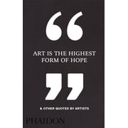 Art Is the Highest Form of Hope & Other Quotes by Artists, Hardcover