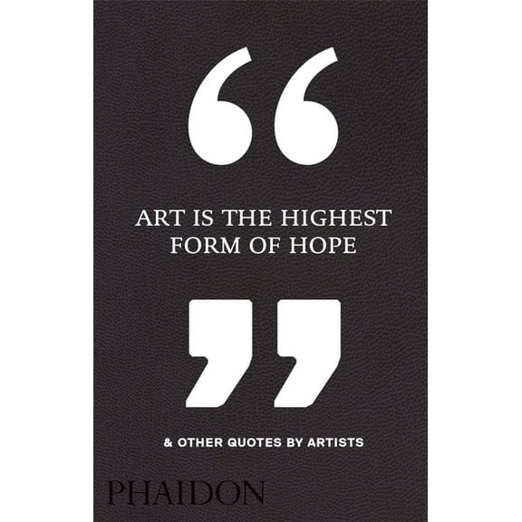 Art Is the Highest Form of Hope & Other Quotes by Artists, (Hardcover)