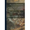 thumbnail image 1 of Art Loan Exhibition, Toronto Central Young Men's Christian Association Building [microform] : Under the Auspices of the Women's Auxiliary of the Y.M.C.A., From Saturday, January 29th to Saturday, February 5th [1898] (Paperback), 1 of 1