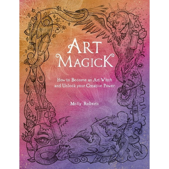 Art Magick: How to Become an Art Witch and Unlock Your Creative Power, (Paperback)