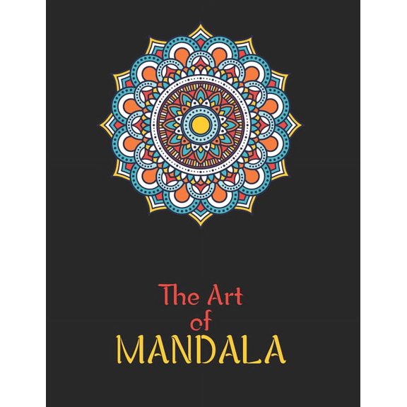The Art of Mandala : Adult Coloring Book Featuring Beautiful Mandalas Designed to Soothe the Soul