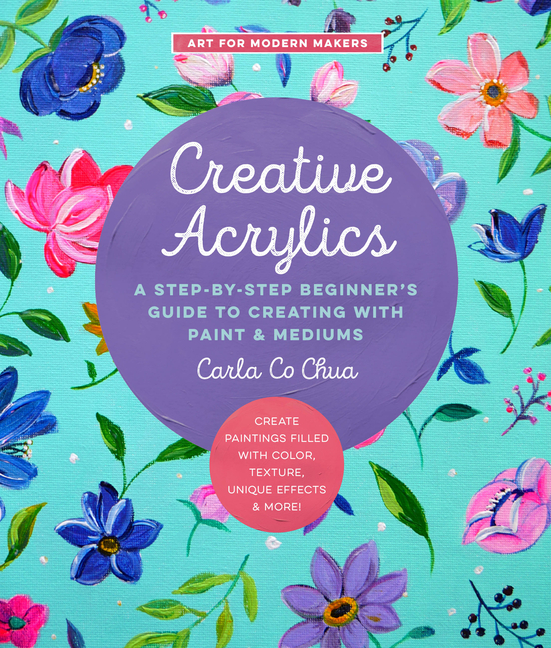 Beginner Creating Art for Modern Makers Creative Acrylics: A Step-By-Step Beginner's ...