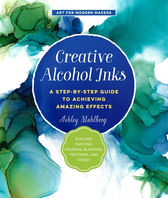 Art for Modern Makers Creative Alcohol Inks A StepbyStep Guide to