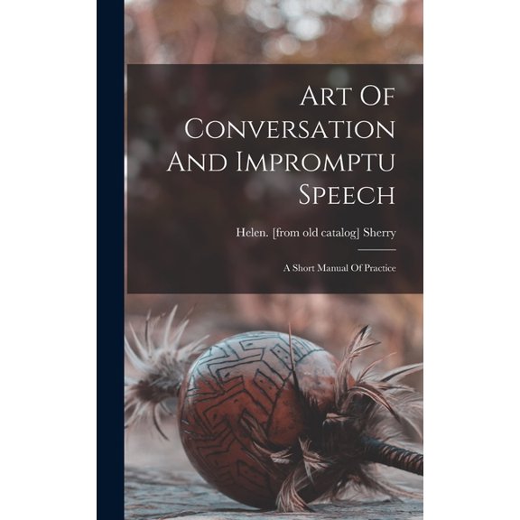 Art Of Conversation And Impromptu Speech; A Short Manual Of Practice, (Hardcover)