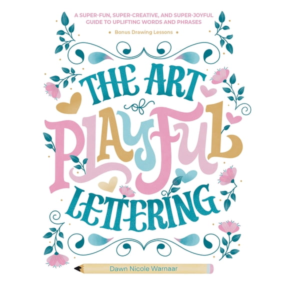 The Art of Playful Lettering: A Super-Fun, Super-Creative, and Super-Joyful Guide to Uplifting Words and Phrases - Inclu, (Hardcover)