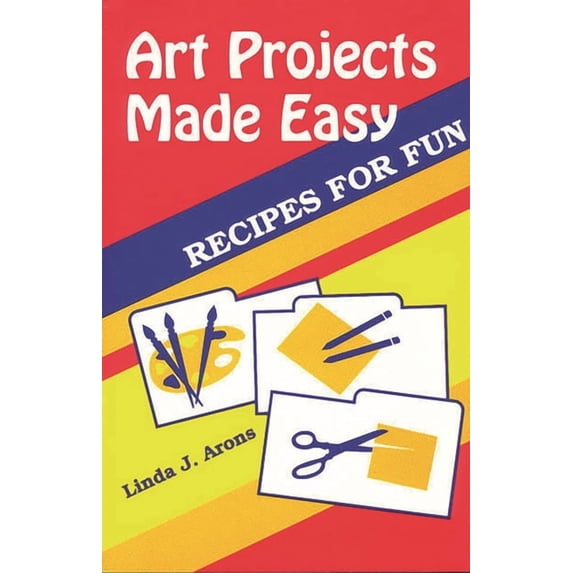 Art Projects Made Easy: Recipes for Fun, (Paperback)
