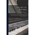 thumbnail image 1 of The Art of Singing: Based on the Principles of the Old Italian Singing-masters, and Dealing With Breath-control and Production of the Voice, Together With Exercises Hardcover 1013301749 William 1849, 1 of 1