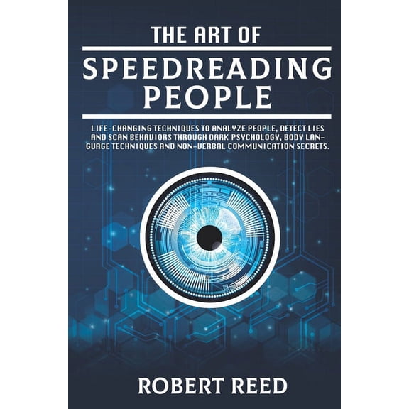 The Art of Speed Reading People : Life-Changing Techniques to Analyze People, Detect Lies and Scan Behaviors Through Dark Psychology, Body Language Techniques and Non-Verbal Communication Secrets. (Paperback)