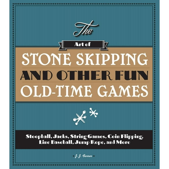 The Art of Stone Skipping and Other Fun Old-Time Games : Stoopball, Jacks, String Games, Coin Flipping, Line Baseball, Jump Rope, and More (Paperback)
