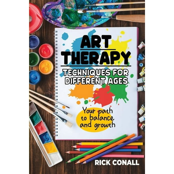 Art Therapy Art Therapy Techniques for Different Ages: your Path to Balance and Growth, Book 1, (Paperback)