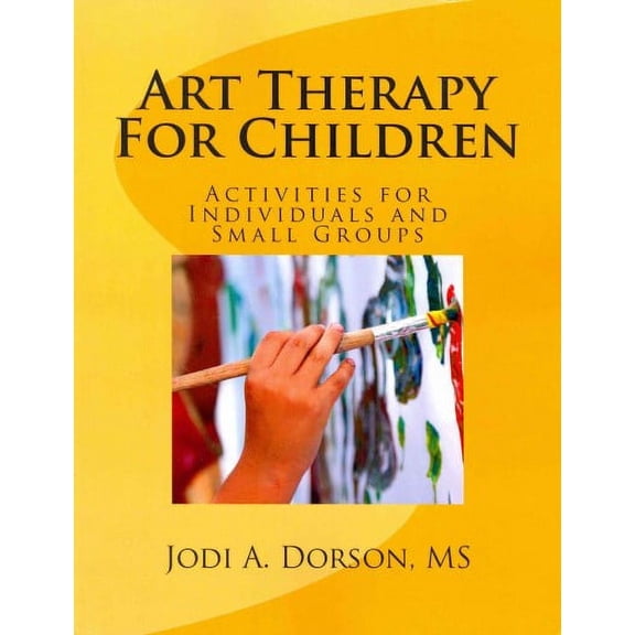 Art Therapy For Children: Activities for Individuals and Small Groups (Paperback) by Ms. Jodi A Dorson