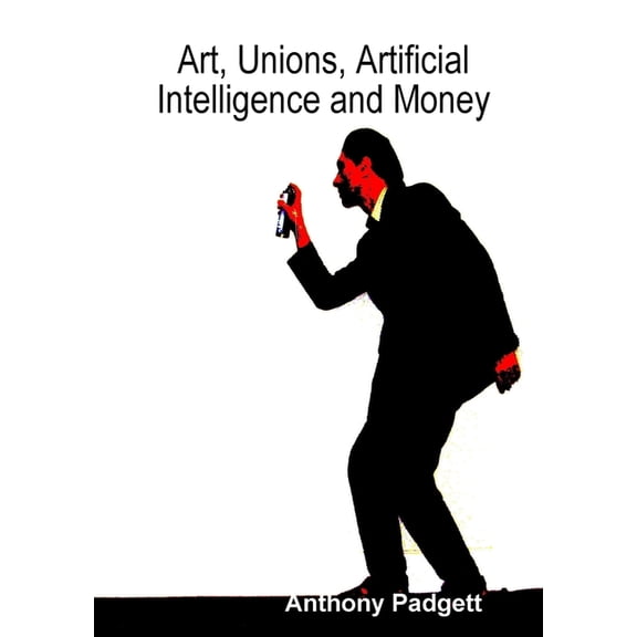Art, Unions, Artificial Intelligence and Money, (Paperback)