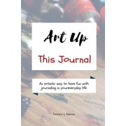 Art Up This Journal An artistic way to have fun with journaling in your everyday life, Paperback