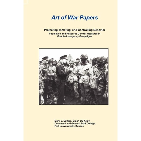 Art of War Papers: Protecting, Isolating, and Controlling Behavior: Population and Resource Control Measures in Counterinsurgency Campaigns (Paperback)