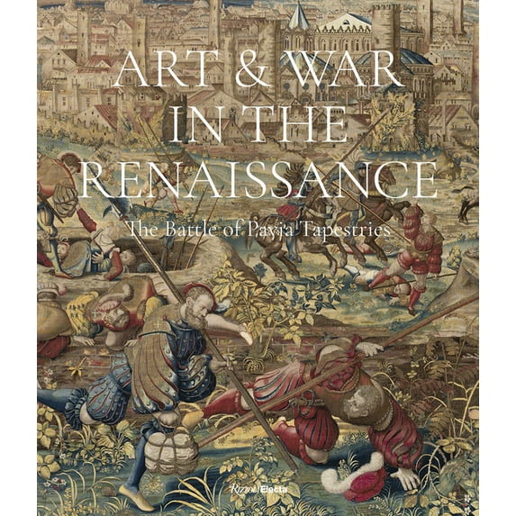 Art & War in the Renaissance : The Battle of Pavia Tapestries (Hardcover)