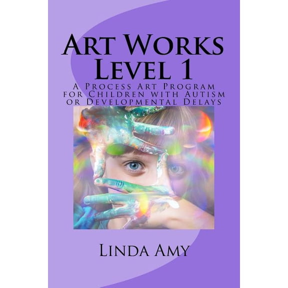 Art Works Art Works Level 1: A Process Art Program for Children with Autism or Developmental Delays, Book 1, (Paperback)