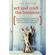 Art and Craft - The Business : Lots of practical advice to help you build an exciting and profitable business (Paperback)