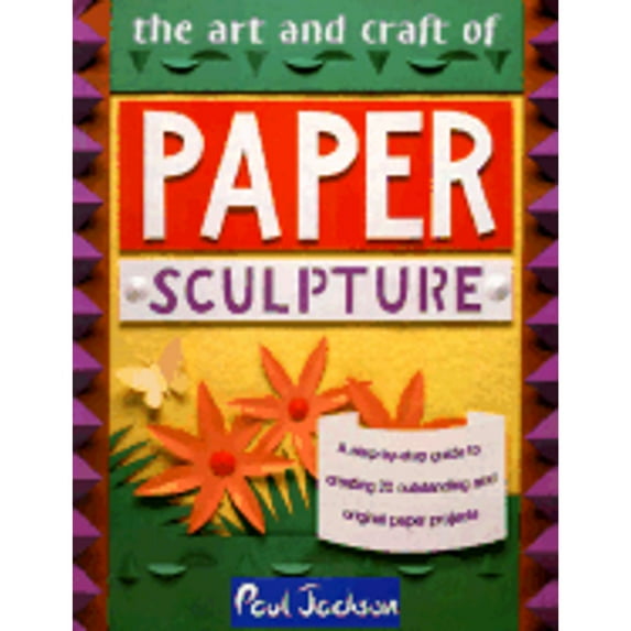 Art and Craft of Paper Sculpture (Paperback) by Paul Jackson