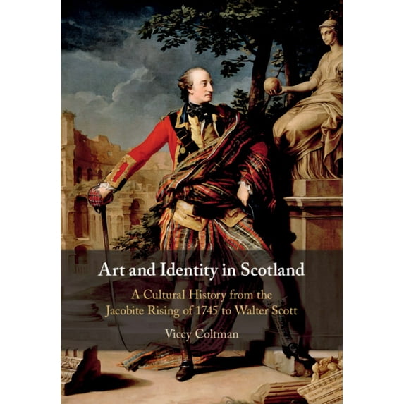 Art and Identity in Scotland: A Cultural History from the Jacobite Rising of 1745 to Walter Scott, (Hardcover)