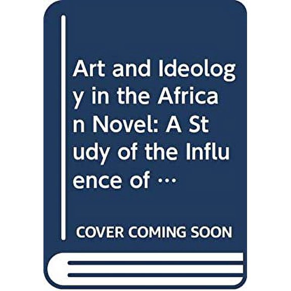 Pre-Owned Art and Ideology in the African Novel : A Study of the Influence of Marxism on African Writing 9780435917210 Used