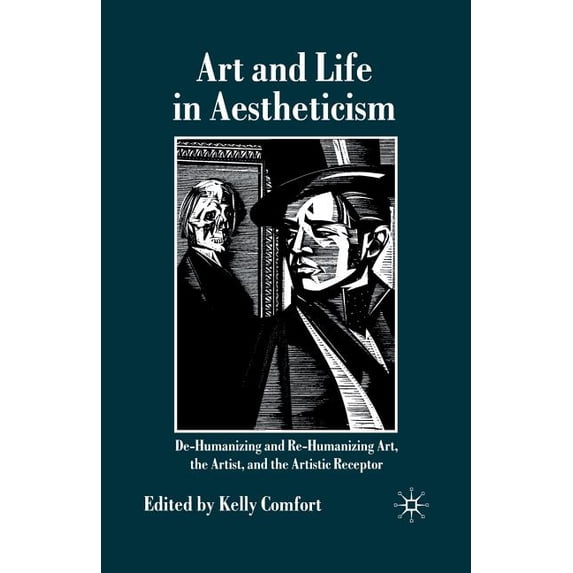 Art and Life in Aestheticism: De-Humanizing and Re-Humanizing Art, the Artist and the Artistic Receptor, (Paperback)
