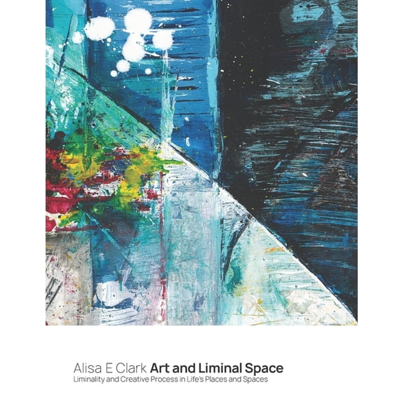 Art and Liminal Space: Liminality and Creative Process in Life's Places and Spaces