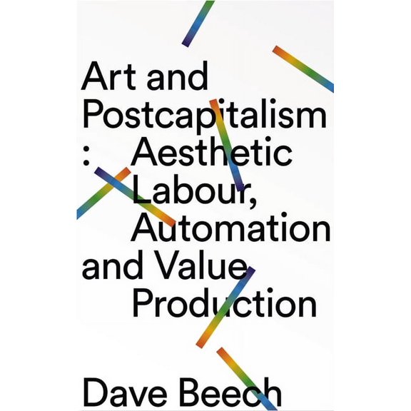Art and Postcapitalism : Aesthetic Labour, Automation and Value Production (Hardcover)