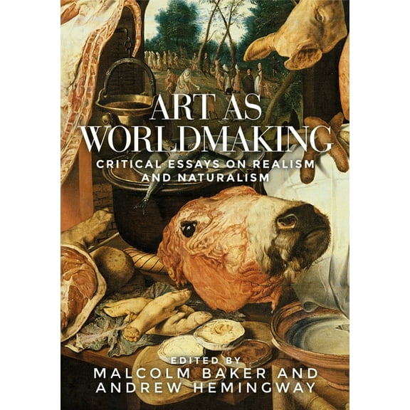 Art as Worldmaking: Critical Essays on Realism and Naturalism, (Hardcover)