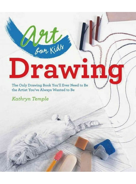Art for Kids: Art for Kids: Drawing: The Only Drawing Book You'll Ever Need to Be the Artist You've Always Wanted to Be (Paperback)