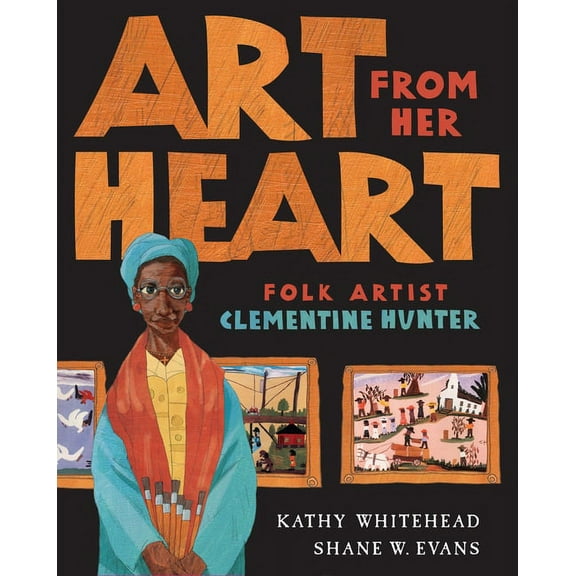 Art from Her Heart: Folk Artist Clementine Hunter, (Hardcover)