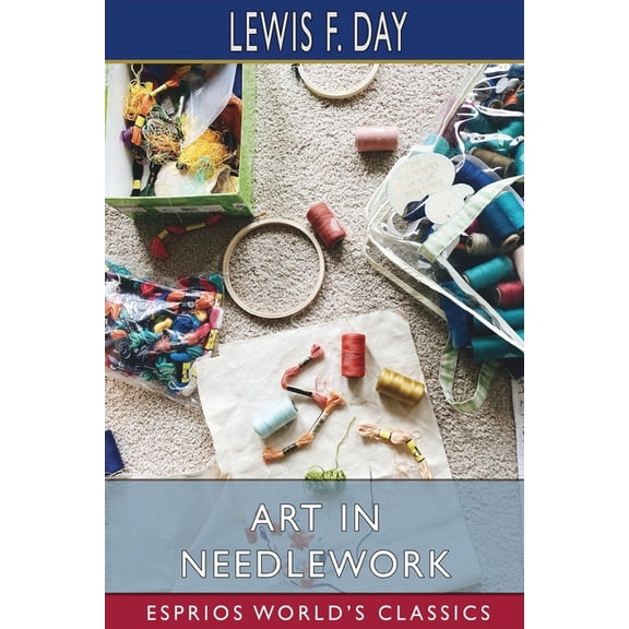 Art in Needlework (Esprios Classics): A Book About Embroidery, (Paperback)