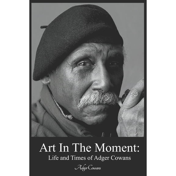 Art in the Moment: Life and Times of Adger Cowans (Paperback)