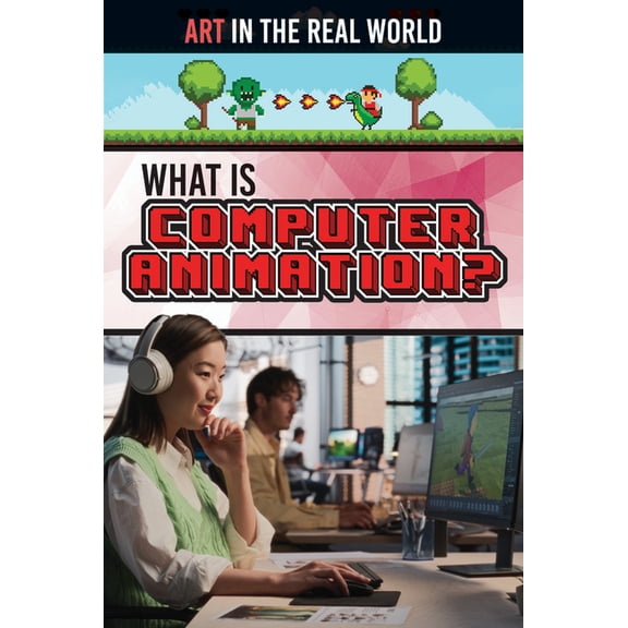 Art in the Real World What Is Computer Animation?, (Hardcover)