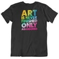 thumbnail image 1 of Art is Never Finished, Only Abandoned. Cool T-Shirt for Artist Men & Women Black, 1 of 7