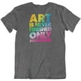 thumbnail image 1 of Art is Never Finished, Only Abandoned. Cool T-Shirt for Artist Men & Women Charcoal Grey, 1 of 7