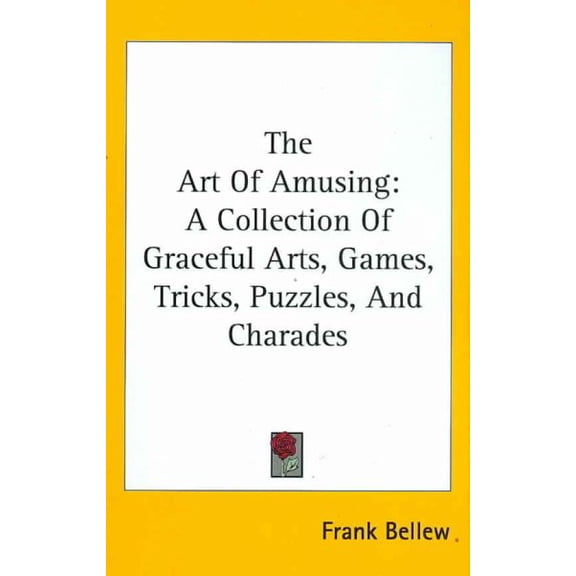 Art of Amusing : A Collection of Graceful Arts, Games, Tricks, Puzzles, and Charades