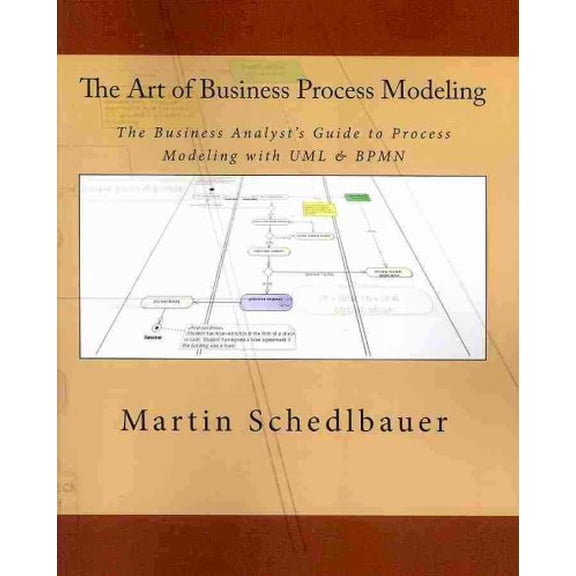 Art of Business Process Modeling : The Business Analyst's Guide to Process Modeling With UML & BPMN