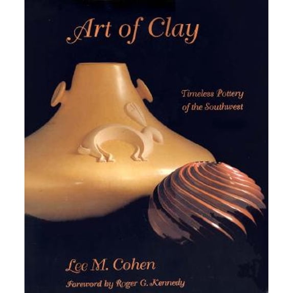 Pre-Owned Art of Clay: Timeless Pottery of the Southwest (Hardcover) 0940666197 9780940666191