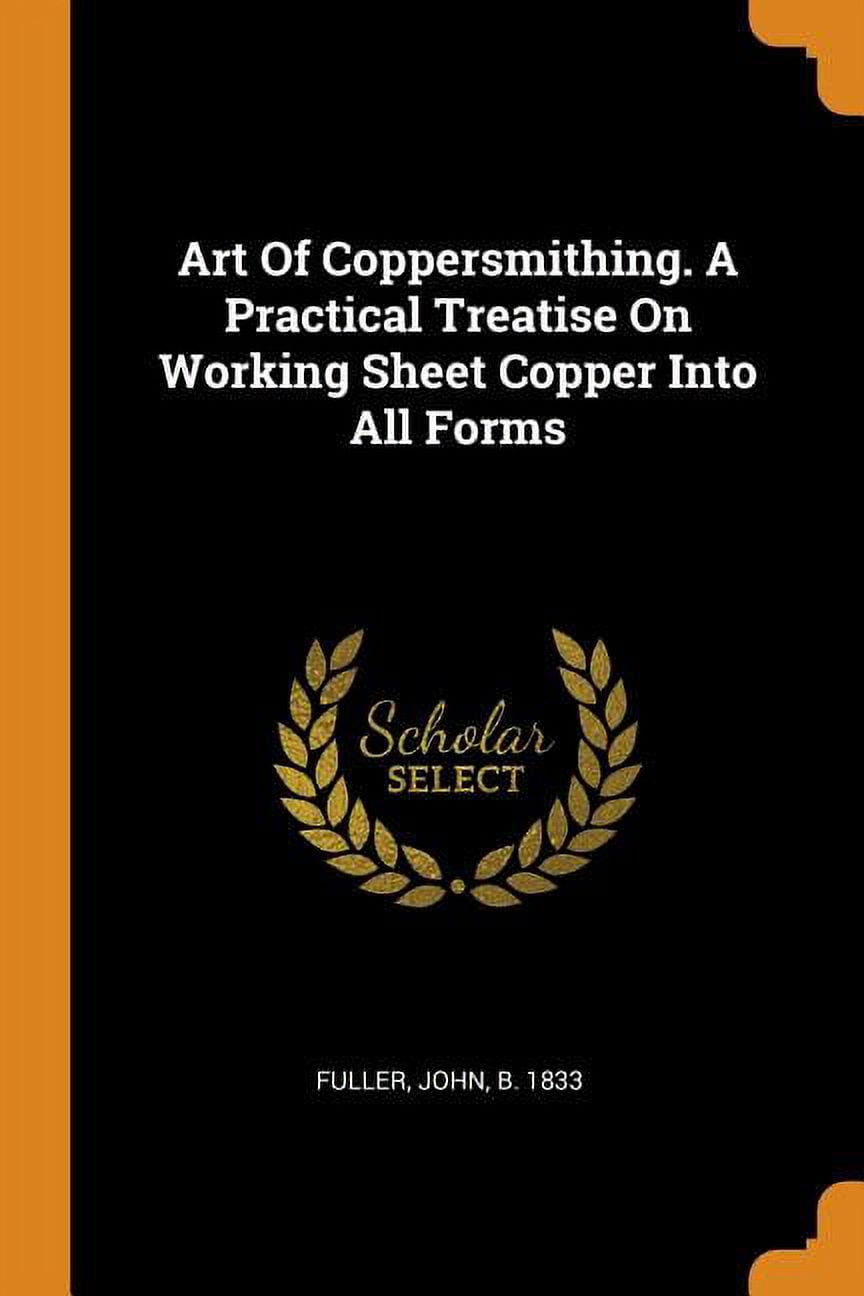 Art of Coppersmithing. a Practical Treatise on Working Sheet Copper Into All Forms (Paperback)