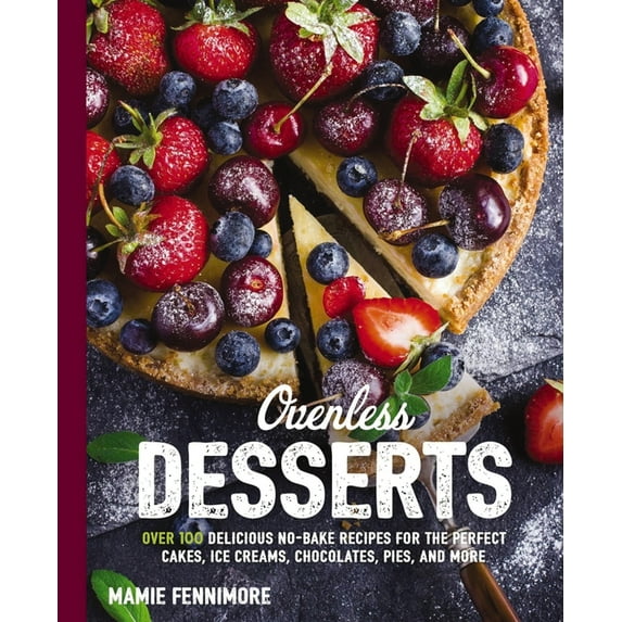 The Art of Entertaining: Ovenless Desserts : Over 100 Delicious No-Bake Recipes for the Perfect Cakes, Ice Creams, Chocolates, Pies, and More (Paperback)