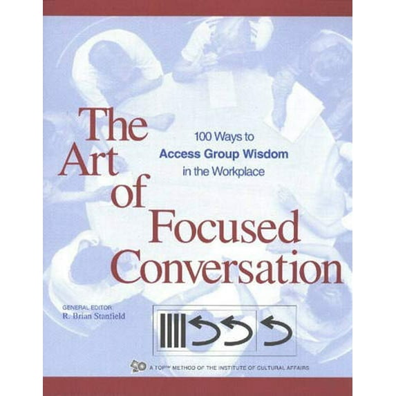 Pre-Owned The Art of Focused Conversation: 100 Ways to Access Group Wisdom in the Workplace (ICA)