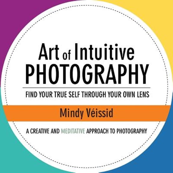 Pre-Owned Art of Intuitive Photography: Find your true self through your own lens (Paperback) 1504354656 9781504354653