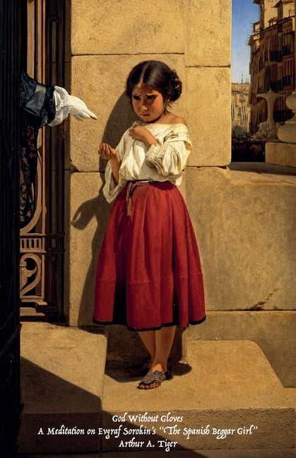 Art of Living God Without Gloves: A Meditation on Evgraf Sorokin's "The Spanish Beggar Girl", (Paperback)