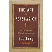 Art of Persuasion Winning Without Intimidation, Paperback