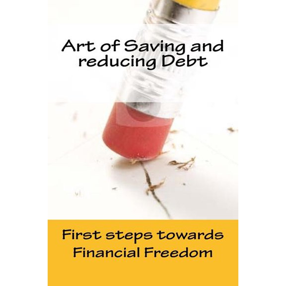 Art of Saving and reducing Debt : First steps towards Financial Freedom (Paperback)