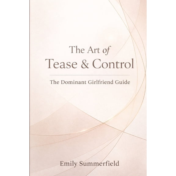 The Art of Tease & Control: The Dominant Girlfriend Guide, (Paperback)