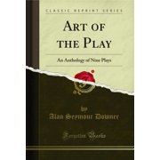 Art of the Play An Anthology of Nine Plays Classic Reprint
